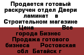 Продается готовый раскручен отдел Двери-ламинат,  в Строительном магазине.,  › Цена ­ 380 000 - Все города Бизнес » Продажа готового бизнеса   . Ростовская обл.,Батайск г.